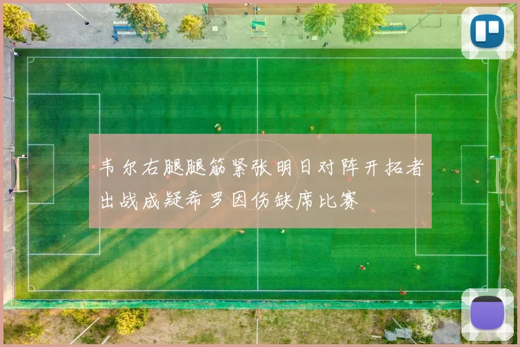 韦尔右腿腿筋紧张明日对阵开拓者出战成疑希罗因伤缺席比赛