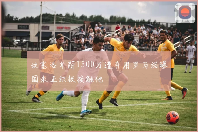 坎塞洛年薪1500万遭弃用罗马诺曝国米正积极接触他