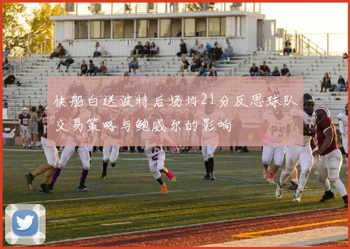 快船白送波特后场均21分反思球队交易策略与鲍威尔的影响