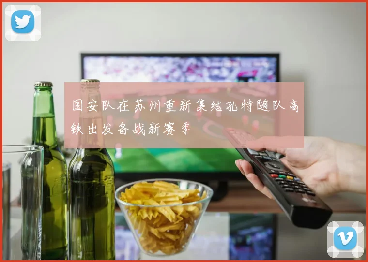 国安队在苏州重新集结孔特随队高铁出发备战新赛季